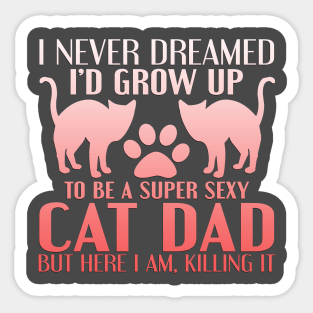 "I Never Dreamed I'd Grow Up To Be A Super Sexy Cat Dad, But Here I Am, Killing It" Sticker